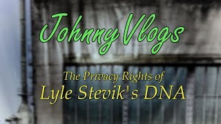 JohnnyVlogs: The Privacy Rights of Lyle Stevik's DNA