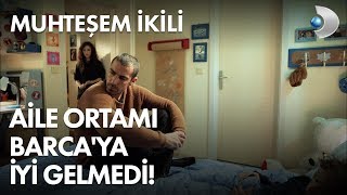 Aile ortamı Barca'ya iyi gelmedi! Muhteşem İkili 7. Bölüm