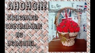 Анонс! МК Корзинка-светильник из изолона.