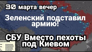 БИTBA за Украину! 30 марта Зеленский ПОДСТАВИЛ ВСУ! СБУ вместо пехоты под Киевом