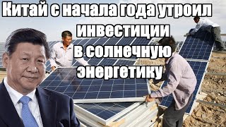 Китай с начала года утроил инвестиции в солнечную энергетику - Новости
