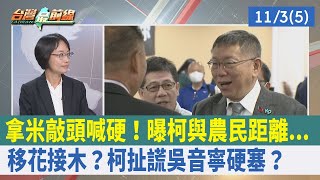 拿米敲頭喊硬! 曝柯與農民距離...移花接木? 柯扯謊吳音寧"硬塞"?【台灣最前線 重點摘要】2023.11.03(5)