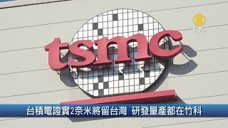 台積電證實2奈米將留台灣 研發量產都在竹科｜因應美中貿易戰 緯創董座：擬赴美設廠│20190612【新唐人產業勁報】