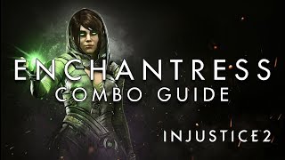 Injustice 2 - Enchantress - ADVANCED Combo Guide