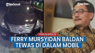 Kronologi Ferry Mursyidan Baldan Ditemukan Meninggal Dunia, Mobil Tak Terkunci di Parkiran Hotel