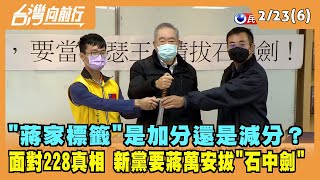 2022.02.23【台灣向前行 Part6】"蔣家標籤"是加分還是減分？面對228真相 新黨要蔣萬安拔"石中劍"