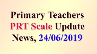 Primary Teachers PRT Scale Update News, 24/06/2019