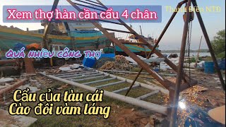 Xem thợ hàn cẩu 4 chân cho tàu cái cào đôi TG ,tưởng dể ai ngờ quá nhiều công đoạn.