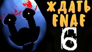 БУДЕТ ЛИ FNAF 6? СТОИТ ЛИ ЖДАТЬ НОВУЮ ЧАСТЬ FNAF? ТЕОРИИ