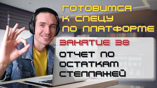 ГОТОВИМСЯ К СПЕЦУ ПО ПЛАТФОРМЕ 1С. ЗАНЯТИЕ 38. ОТЧЕТ ПО ОСТАТКАМ СТЕЛЛАЖЕЙ