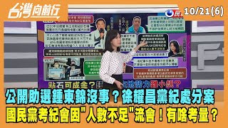 2022.10.21【台灣向前行 Part6】公開助選鍾東錦沒事？徐耀昌黨紀處分案 國民黨考紀會因"人數不足"流會！