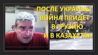 После Украины война придет в Грузию и Казахстан?