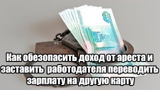✓ Как обезопасить доход от ареста и заставить работодателя переводить зарплату на другую карту