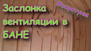 Вентиляция БАНИ. Заслонка вентиляции. Коротун №13
