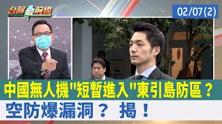 中國無人機"短暫進入"東引島防區？ 空防爆漏洞？ 揭！【台灣最前線 重點摘要】2022.02.07(2)