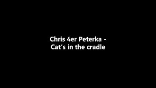 Chris 4er Peterka - Cat's in the cradle