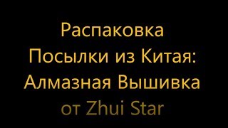 Распаковка Алмазной Вышивки от Zhui Star