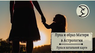 Луна и Образ Матери в Астрологии. Луна в Натальной карте