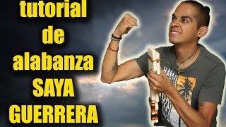 TUTORIAL DE ALABANZA SAYA GUERRERA