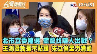 2022.12.01【台灣向前行 Part5】北市立委補選 藍營找嘸人出戰？王鴻薇就是不點頭 朱立倫全力溝通