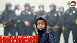 ИТОГИ ДНЯ БОЖЬЕГО. ЧЕРНЫЕ ДЕТИ БАЙДЕНА.