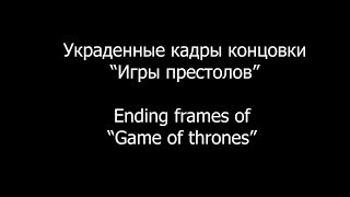Слитые кадры концовки "Игры престолов" / Ending frames of "Game of thrones"