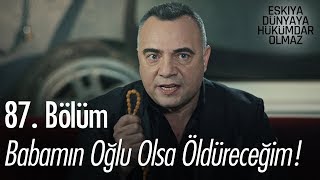 Babamın oğlu olsa öldüreceğim - Eşkıya Dünyaya Hükümdar Olmaz 87. Bölüm