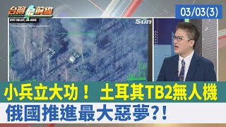小兵立大功！ 土耳其TB2無人機 俄國推進最大惡夢?!【台灣最前線 重點摘要】2022.03.03(3)