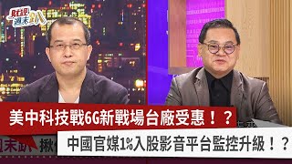 【財經週末趴】美中科技戰6G新戰場台廠受惠！？ 中國官媒1%入股影音平台監控升級！？ 2022.11.12
