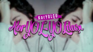 KorYOLÇU - KorYOL-YOLDAŞI (İthaf)