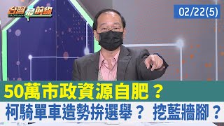 50萬市政資源自肥？ 柯騎單車造勢拚選舉？ 挖藍牆腳？【台灣最前線 重點摘要】2022.02.22(5)