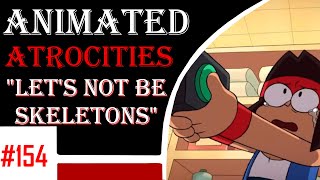 Animated Atrocities #154 - Let's Not Be Skeletons [OK KO]