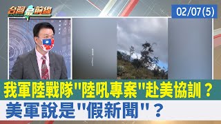 我軍陸戰隊"陸吼專案"赴美協訓？ 美軍說是"假新聞"？【台灣最前線 重點摘要】2022.02.07(5)