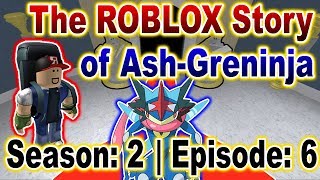 The ROBLOX Story of Ash-Greninja | S2 E6 | ~ ROBLOX Series