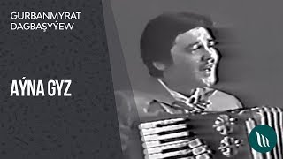 Gurbanmyrat Dagbaşyýew - Aýna gyz (Arhiw)