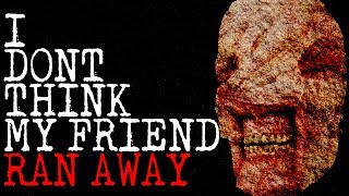 "I DON’T THINK MY FRIEND RAN AWAY" | CreepyPasta Storytime