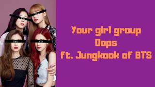 Your girl group [4 members] - Oops (ft Jungkook [BTS]) {Original by Little Mix}
