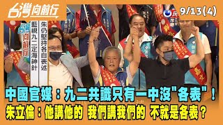 2022.09.13【台灣向前行 Part4】中國官媒：九二共識只有一中沒"各表"！朱立倫：他講他的 我們講我們的 不就是各表？