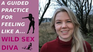 A Guided Practice for Feeling Like A Wild Sex Diva ??