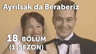 Ayrılsak da Beraberiz 18. Bölüm - 1. Sezon