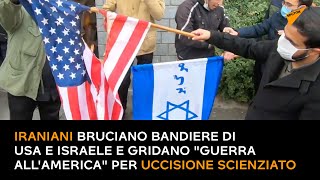 Iraniani bruciano bandiere di Usa e Israele e gridano "guerra all'America" per uccisione scienziato