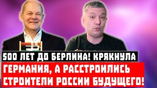 500 лет до Берлина! Крякнула Германия, а расстроились строители прекрасной России будущего!