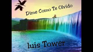 Luis Tower - Dime Como Te Olvido [Original]