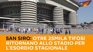 San Siro: otre 25mila tifosi ritornano allo stadio per l'esordio stagionale