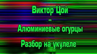 Виктор Цой - Алюминиевые огурцы (разбор на укулеле)