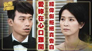 《金彩大回甘》EP65 愛妳在心口難開 紹偉假拒絕真告白