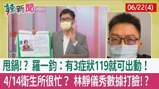 【辣新聞152 重點摘要】甩鍋!? 羅一鈞：有3症狀119就可出動！ 4/14衛生所很忙？ 林靜儀秀數據打臉!? 2022.06.22(4)