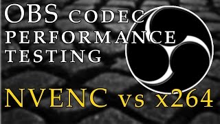 [OUTDATED] OBS Performance Testing - NVENC vs x264