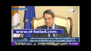 الرئيس القبرصي : ندعم الحال السلمي في ليبيا.. ومكافحة الإرهاب تحتاج قرارات حاسمة