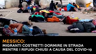 Messico: migranti costretti dormire in strada mentre i rifugi chiusi a causa del Covid-19